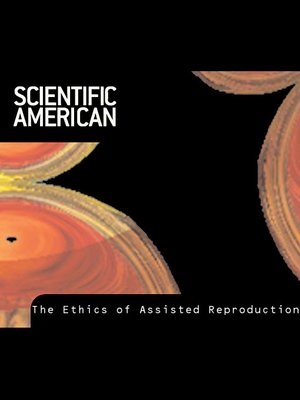 cover image of Scientific American: The Ethics of Assisted Reproduction